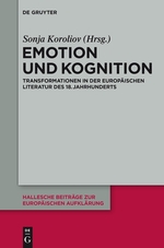 Emotion und KognitionTransformationen in der europäischen Literatur des 18. Jahrhunderts. Hg. v. Sonja Koroliov (Hallesche Beiträge zur Europäischen Aufklärung 48). 