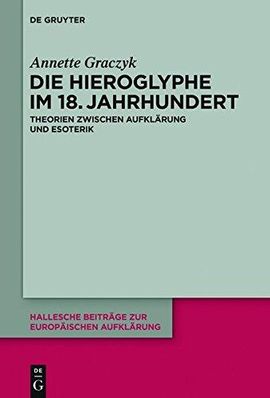 Annette Graczyk: Die Hieroglyphe im 18. Jahrhundert. Theorien zwischen Aufklärung und Esoterik (Hallesche Beiträge zur Europäischen Aufklärung 51).