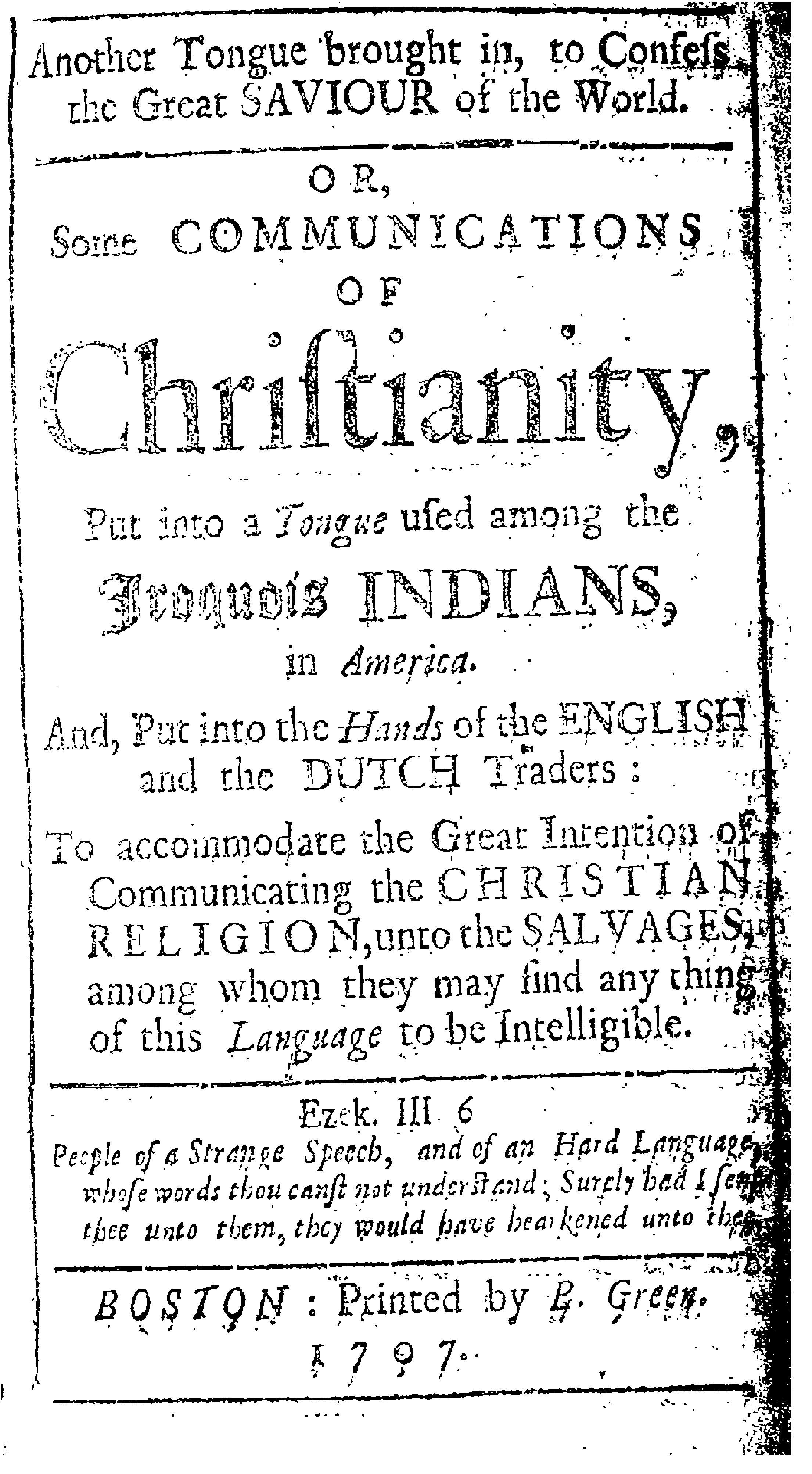 Cotton Mather, Another tongue brought in, to confess the great Saviour of the world. : Or, Some communications of Christianity, put into a tongue used among the Iroquois Indians, in America.