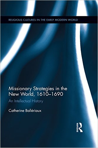 Missionary Strategies in the New World, 1610–1690. An Intellectual History