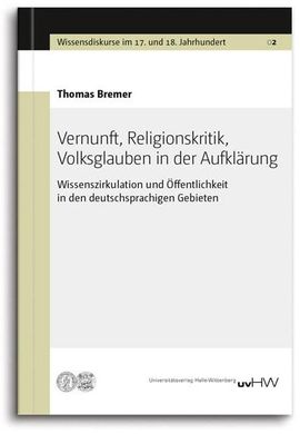 Vernunft, Religionskritik, Volksglauben in der Aufklärung. Wissenszirkulation und Öffentlichkeit in den deutschsprachigen Gebieten